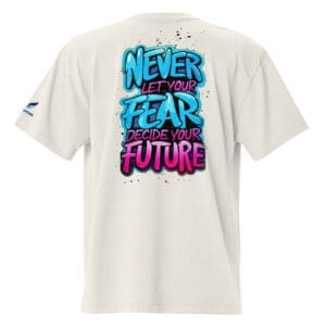 camiseta oversize Never Let Your Fear Decide Your Future